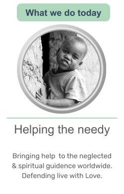 Helping the needy   Bringing help  to the neglected & spiritual guidence worldwide. Defending live with Love.     What we do today