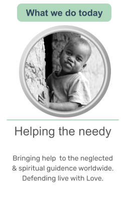 Helping the needy   Bringing help  to the neglected & spiritual guidence worldwide. Defending live with Love.     What we do today